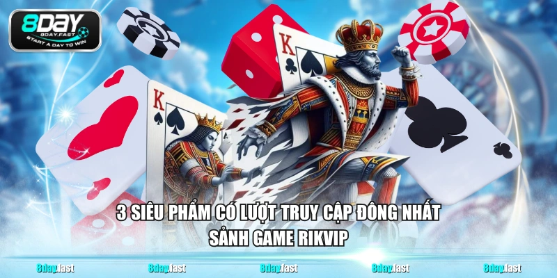 3 siêu phẩm có lượt truy cập đông nhất sảnh game RIKVIP