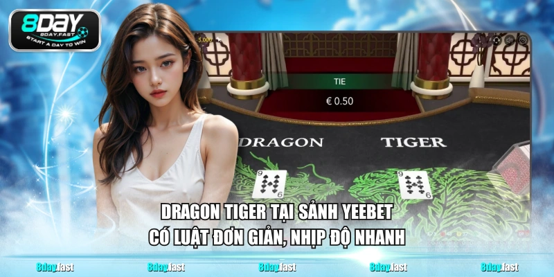 Dragon Tiger tại sảnh YEEBET có luật đơn giản, nhịp độ nhanh