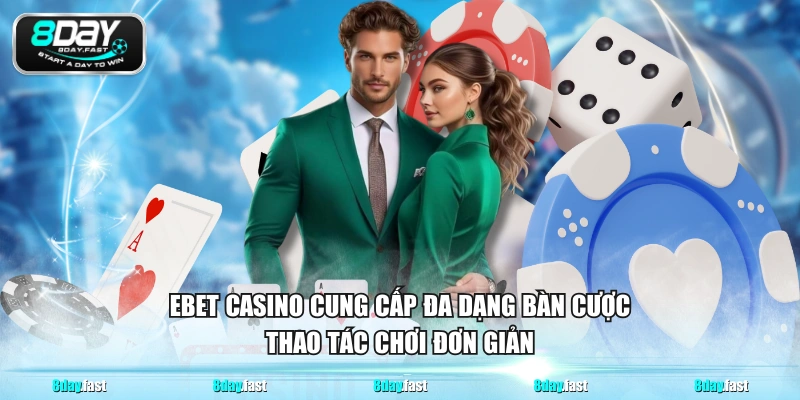 EBET Casino cung cấp đa dạng bàn cược, thao tác chơi đơn giản