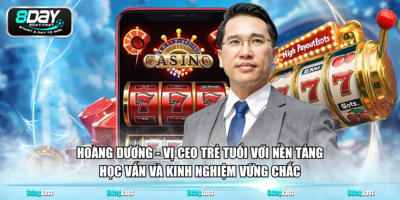 Hoàng Dương - vị CEO trẻ tuổi với nền tảng học vấn và kinh nghiệm vững chắc