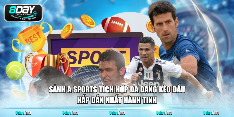 Sảnh A Sports tích hợp đa dạng kèo đấu hấp dẫn nhất hành tinh