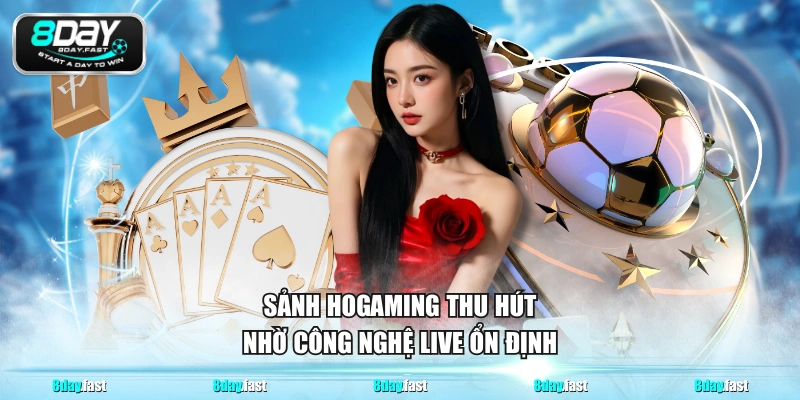 Sảnh HOGAMING thu hút nhờ công nghệ live ổn định
