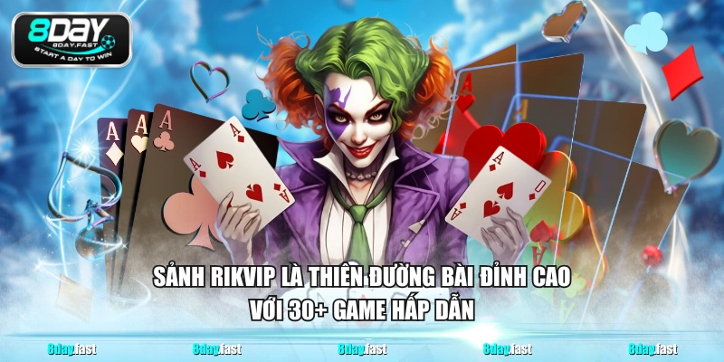 Sảnh RIKVIP là thiên đường bài đỉnh cao với 30+ game hấp dẫn