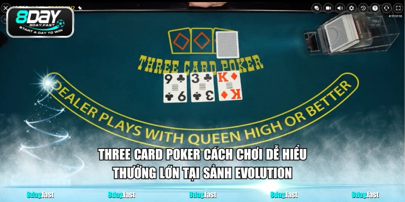 Three Card Poker cách chơi dễ hiểu, thưởng lớn tại sảnh Evolution